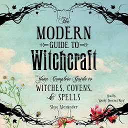 Symbolbild für The Modern Guide to Witchcraft: Your Complete Guide to Witches, Covens, and Spells
