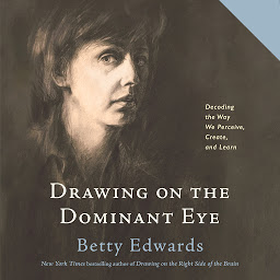 Image de l'icône Drawing on the Dominant Eye: Decoding the Way We Perceive, Create, and Learn
