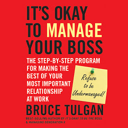 Image de l'icône It's Okay to Manage Your Boss: The Step-by-Step Program for Making the Best of Your Most Important Relationship at Work