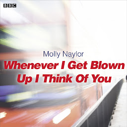 Ikonas attēls “Whenever I Get Blown Up I Think of You: A BBC Radio 4 dramatisation”