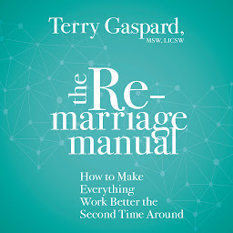 Icon image The Remarriage Manual: How to Make Everything Work Better the Second Time Around
