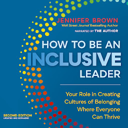 Image de l'icône How to Be an Inclusive Leader, Second Edition: Your Role in Creating Cultures of Belonging Where Everyone Can Thrive