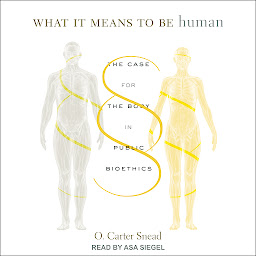 Icon image What It Means to Be Human: The Case for the Body in Public Bioethics