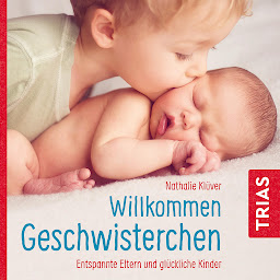 Obraz ikony: Willkommen Geschwisterchen (Reihe TRIAS Audiobook): Entspannte Eltern und glückliche Kinder