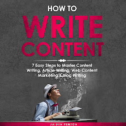 Icon image How to Write Content: 7 Easy Steps to Master Content Writing, Article Writing, Web Content Marketing & Blog Writing