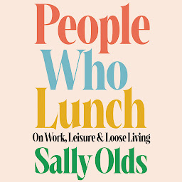Icon image People Who Lunch: On Work, Leisure, and Loose Living