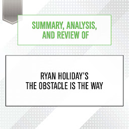 Icon image Summary, Analysis, and Review of Ryan Holiday's The Obstacle Is the Way