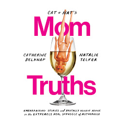 Icon image Cat and Nat's Mom Truths: Embarrassing Stories and Brutally Honest Advice on the Extremely Real Struggle of Motherhood
