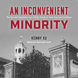 Icon image An Inconvenient Minority: The Harvard Admissions Case and the Attack on Asian American Excellence