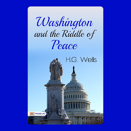 Icon image Washington and the Riddle of Peac – Audiobook: Washington and the Riddle of Peace: H.G. Wells' Exploration of Political Diplomacy