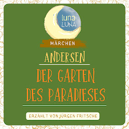 Symbolbild für Der Garten des Paradieses (Luna Luna Märchen): Ein Märchen von Hans Christian Andersen