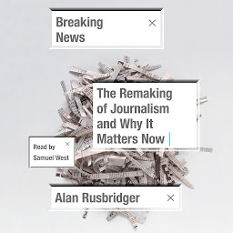 Icon image Breaking News: The Remaking of Journalism and Why It Matters Now