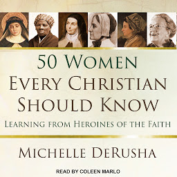 Icon image 50 Women Every Christian Should Know: Learning from Heroines of the Faith