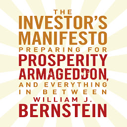 Icon image The Investor's Manifesto: Preparing for Prosperity, Armageddon, and Everything in Between