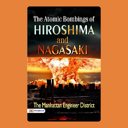 Symbolbild für The Atomic Bombings of Hiroshima and Nagasaki – Audiobook: The Atomic Bombings of Hiroshima and Nagasaki: A Historical Account by United States. Army. Corps of Engineers. Manhattan District by United States. Army. Corps of Engineers. Manhattan District