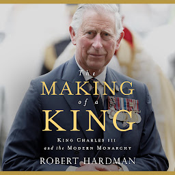 Icon image The Making of a King: King Charles III and the Modern Monarchy