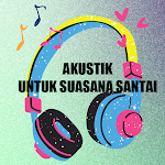 Cover Image of Download AKUSTIK UNTUK SUASANA SANTAI  APK