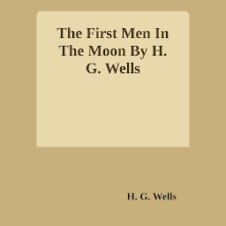 Icon image The First Men In The Moon By H. G. Wells: Popular Books by H. G. Wells : All times Bestseller Demanding Books