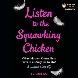 Icon image Listen to the Squawking Chicken: When Mother Knows Best, What's a Daughter To Do? A Memoir (Sort Of)