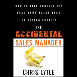 Icon image The Accidental Sales Manager: How to Take Control and Lead Your Sales Team to Record Profits