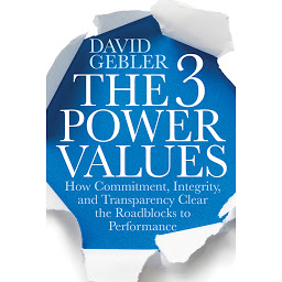 Icon image The 3 Power Values: How Commitment, Integrity, and Transparency Clear the Roadblocks to Performance