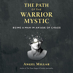 Icon image The Path of the Warrior-Mystic: Being a Man in an Age of Chaos