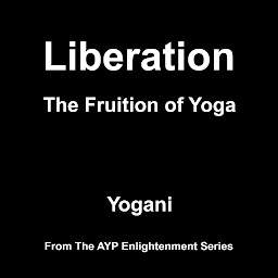 Icon image Liberation - The Fruition of Yoga (AYP Enlightenment Series Book 11)