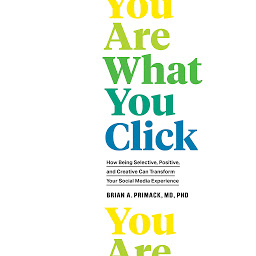 Icon image You Are What You Click: How Being Selective, Positive, and Creative Can Transform Your Social Media Experience