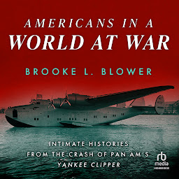 Symbolbild für Americans in a World at War: Intimate Histories from the Crash of Pan Am's Yankee Clipper
