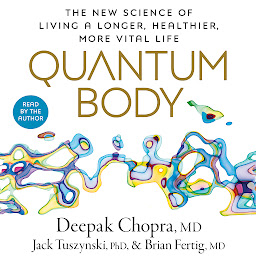 Obraz ikony: Quantum Body: The New Science of Living a Longer, Healthier, More Vital Life