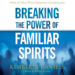 Icon image Breaking the Power of Familiar Spirits: How to Deal with Demonic Conspiracies