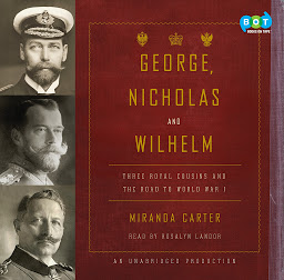 Icon image George, Nicholas and Wilhelm: Three Royal Cousins and the Road to World War I