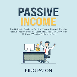 Obraz ikony: Passive Income: The Ultimate Guide to Earning Money Through Massive Passive Income Streams, Learn How You Can Grow Rich Without Working 8 Hours a Day