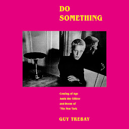 Icon image Do Something: Coming of Age Amid the Glitter and Doom of '70s New York