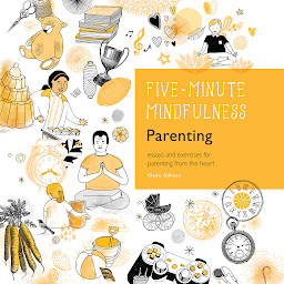 Icon image 5-Minute Mindfulness: Parenting: Essays and Exercises for Parenting from the Heart