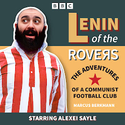 Icon image Lenin of the Rovers: The Adventures of a Communist Football Club: The Complete Series 1 and 2 of the BBC Radio Comedy