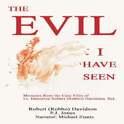 Icon image The Evil I Have Seen: Memoirs from the Case Files of Lt. Detective Robert (Robbo) Davidson