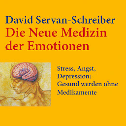 Obraz ikony: Die neue Medizin der Emotionen: Stress, Angst, Depression: - Gesund werden ohne Medikamente