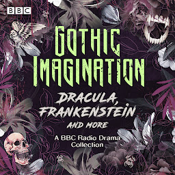 Icon image Gothic Imagination: Dracula, Frankenstein & more: A BBC Radio Drama Collection