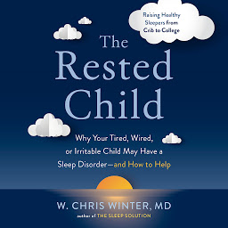Icon image The Rested Child: Why Your Tired, Wired, or Irritable Child May Have a Sleep Disorder--and How to Help