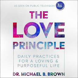 Icon image The Love Principle: Daily Practices for a Loving & Purposeful Life