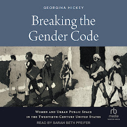 Icon image Breaking the Gender Code: Women and Urban Public Space in the Twentieth-Century United States