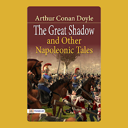 Icon image The Great Shadow and Other Napoleonic Tales – Audiobook: The Great Shadow and Other Napoleonic Tales: Intriguing Historical Fiction by Arthur Conan Doyle