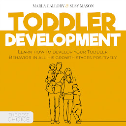 Icon image Toddler Development: Learn How to Develop Your Toddler Behavior in All His Growth Stages Positively