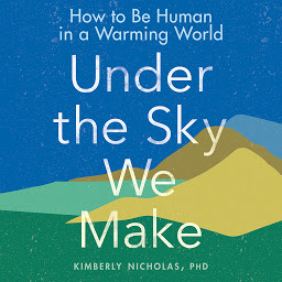 Icon image Under the Sky We Make: How to Be Human in a Warming World