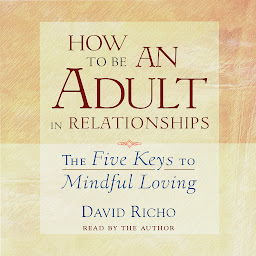 Obraz ikony: How to Be an Adult in Relationships: The Five Keys to Mindful Loving