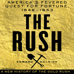 Icon image The Rush: America's Fevered Quest for Fortune, 1848-1853
