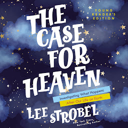 Icon image The Case for Heaven Young Reader's Edition: Investigating What Happens After Our Life on Earth