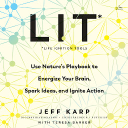 Icon image LIT: Life Ignition Tools: Use Nature's Playbook to Energize Your Brain, Spark Ideas, and Ignite Action