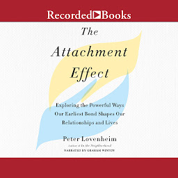 Icon image The Attachment Effect: Exploring the Powerful Ways Our Earliest Bond Shapes Our Relationships and Lives